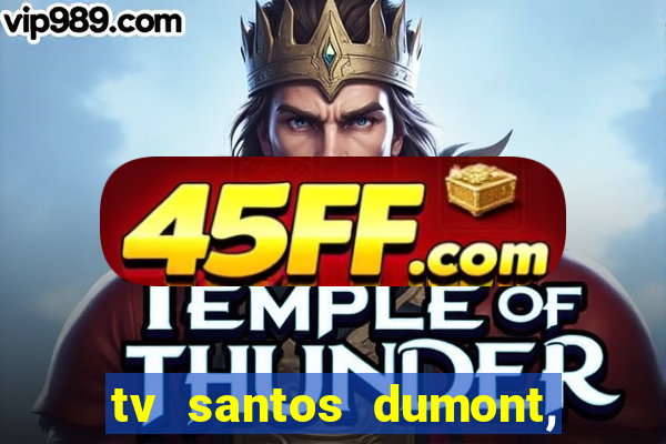 tv santos dumont, 431, centro
